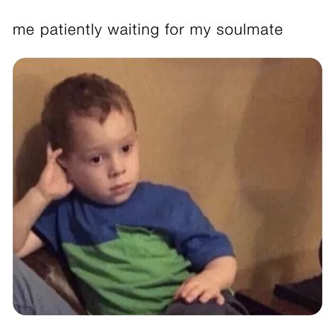 wait for meme|me waiting patiently meme.